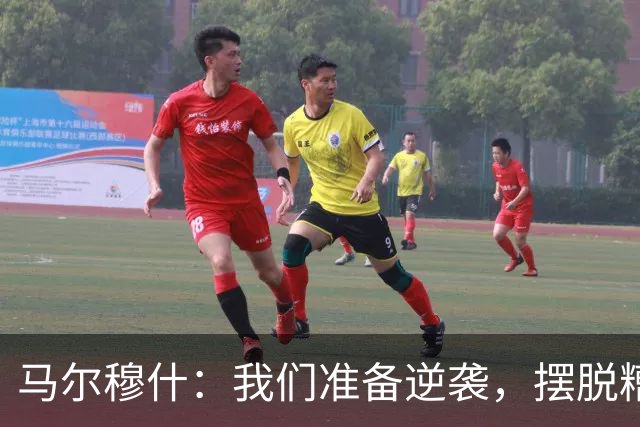 马尔穆什：我们准备逆袭，摆脱糟糕开局的阴霾！